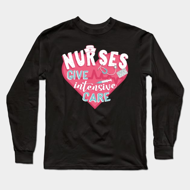 Nurses Give Intensive Care Long Sleeve T-Shirt by YouthfulGeezer